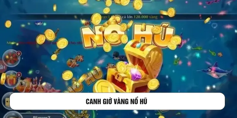 Canh giờ vàng nổ hũ