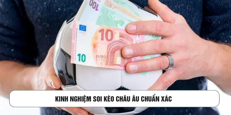 Kinh nghiệm soi kèo châu Âu chuẩn xác 