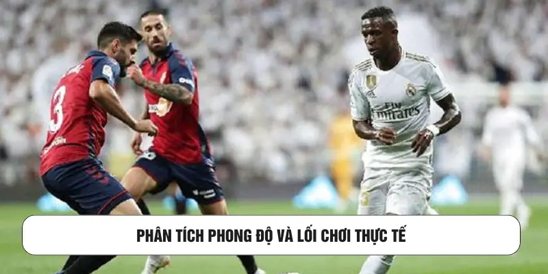 Phân tích phong độ và lối chơi thực tế